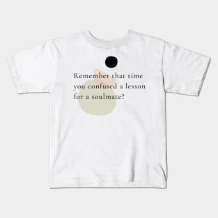 Remember that time you confused a lesson for a soulmate? Kids T-Shirt
